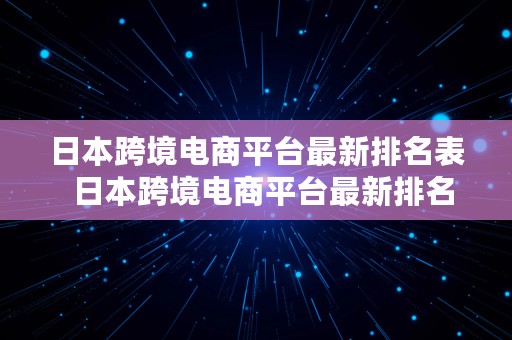 日本跨境电商平台最新排名表  日本跨境电商平台最新排名表格