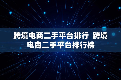 跨境电商二手平台排行  跨境电商二手平台排行榜