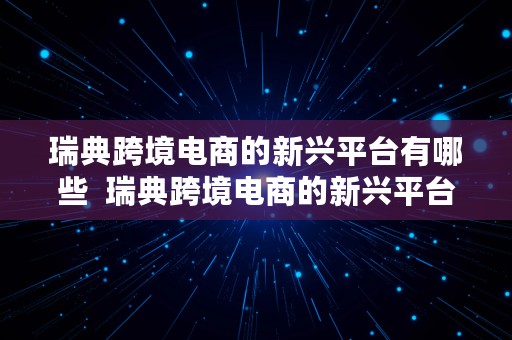 瑞典跨境电商的新兴平台有哪些  瑞典跨境电商的新兴平台有哪些品牌