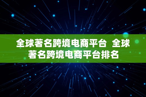 全球著名跨境电商平台  全球著名跨境电商平台排名