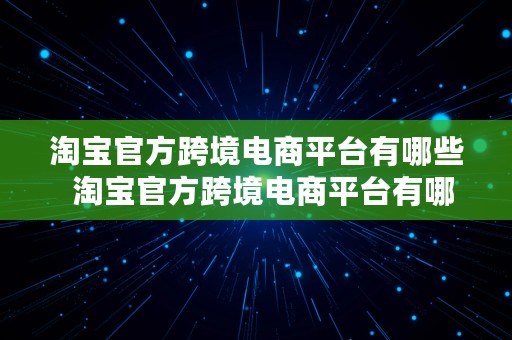 淘宝官方跨境电商平台有哪些  淘宝官方跨境电商平台有哪些品牌