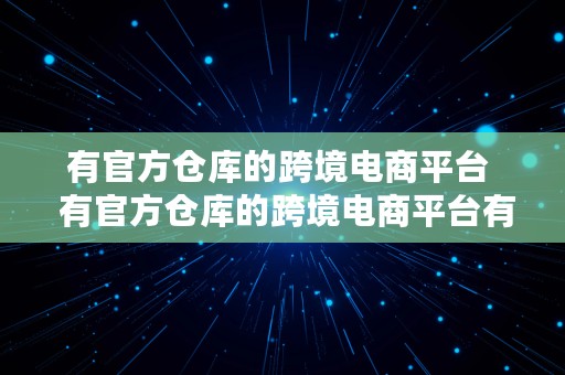 有官方仓库的跨境电商平台  有官方仓库的跨境电商平台有哪些