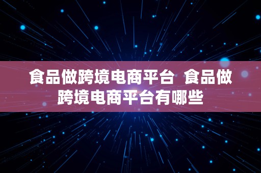 食品做跨境电商平台  食品做跨境电商平台有哪些