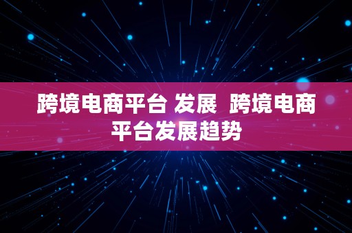 跨境电商平台 发展  跨境电商平台发展趋势