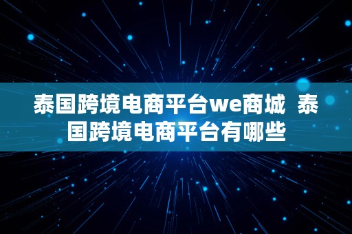 泰国跨境电商平台we商城  泰国跨境电商平台有哪些