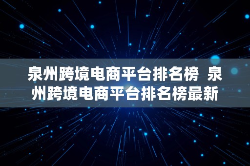 泉州跨境电商平台排名榜  泉州跨境电商平台排名榜最新