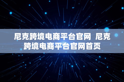 尼克跨境电商平台官网  尼克跨境电商平台官网首页