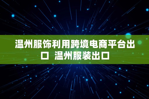 温州服饰利用跨境电商平台出口  温州服装出口