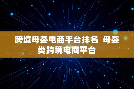 跨境母婴电商平台排名  母婴类跨境电商平台