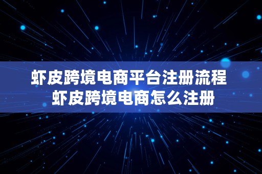 虾皮跨境电商平台注册流程  虾皮跨境电商怎么注册