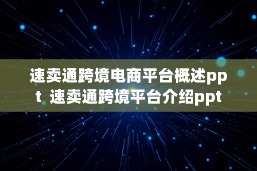 速卖通跨境电商平台概述ppt  速卖通跨境平台介绍ppt