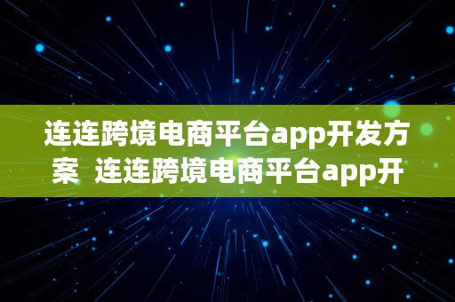 连连跨境电商平台app开发方案  连连跨境电商平台app开发方案设计