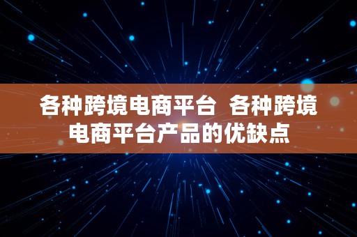 各种跨境电商平台  各种跨境电商平台产品的优缺点