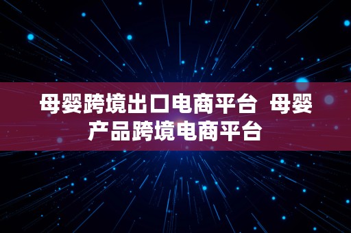 母婴跨境出口电商平台  母婴产品跨境电商平台