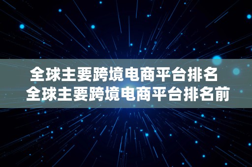 全球主要跨境电商平台排名  全球主要跨境电商平台排名前十