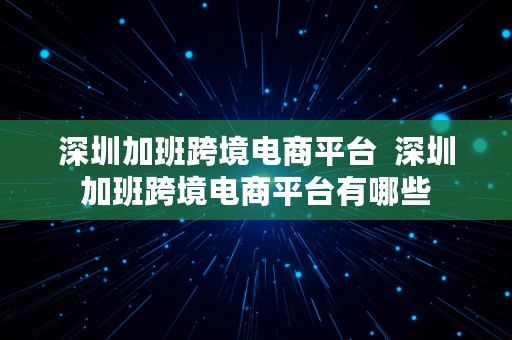 深圳加班跨境电商平台  深圳加班跨境电商平台有哪些