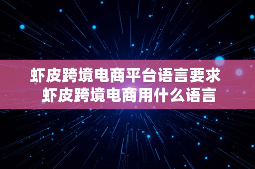 虾皮跨境电商平台语言要求  虾皮跨境电商用什么语言