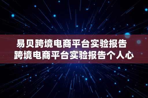 易贝跨境电商平台实验报告  跨境电商平台实验报告个人心得体会