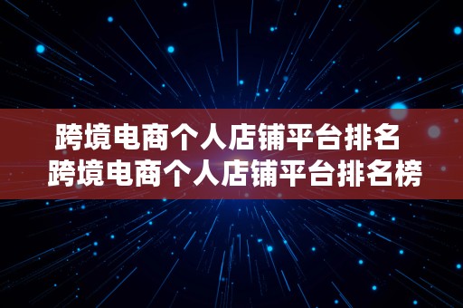 跨境电商个人店铺平台排名  跨境电商个人店铺平台排名榜