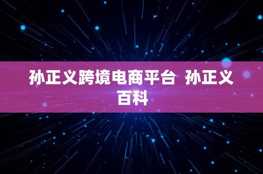 孙正义跨境电商平台  孙正义百科