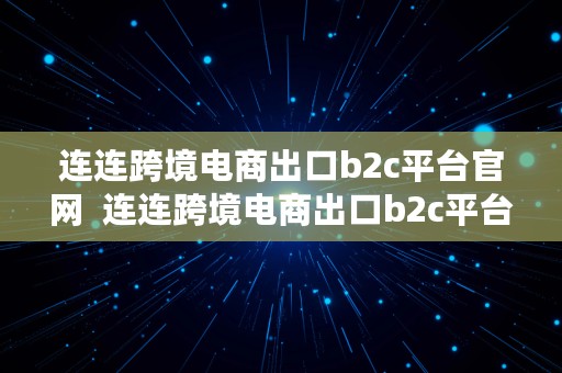 连连跨境电商出口b2c平台官网  连连跨境电商出口b2c平台官网