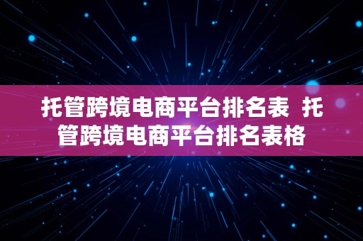 托管跨境电商平台排名表  托管跨境电商平台排名表格