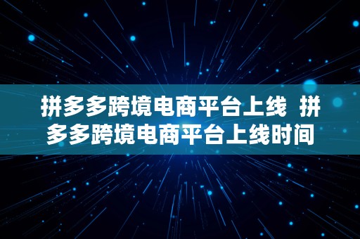 拼多多跨境电商平台上线  拼多多跨境电商平台上线时间