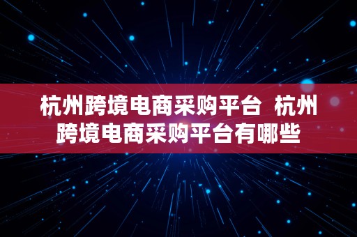 杭州跨境电商采购平台  杭州跨境电商采购平台有哪些