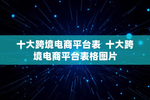 十大跨境电商平台表  十大跨境电商平台表格图片