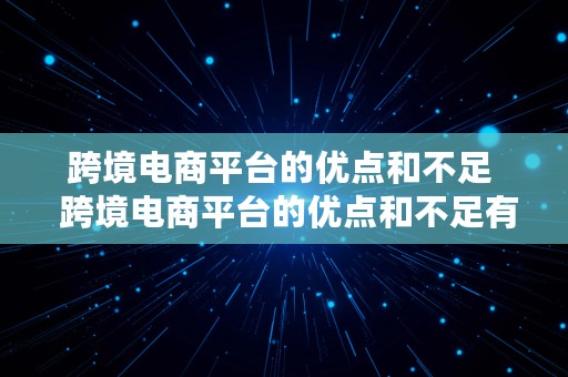 跨境电商平台的优点和不足  跨境电商平台的优点和不足有哪些