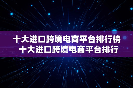 十大进口跨境电商平台排行榜  十大进口跨境电商平台排行榜最新