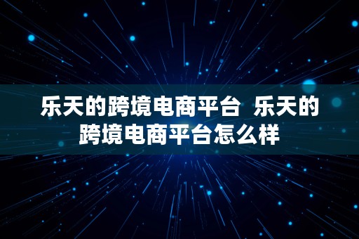 乐天的跨境电商平台  乐天的跨境电商平台怎么样