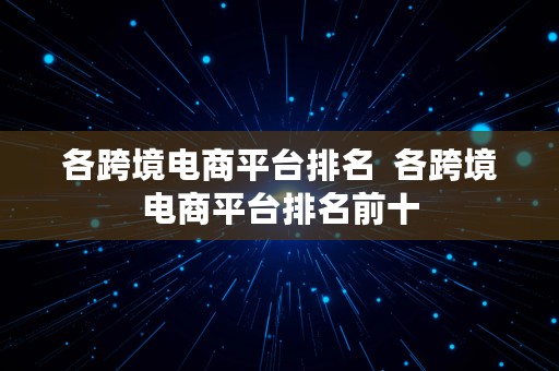 各跨境电商平台排名  各跨境电商平台排名前十