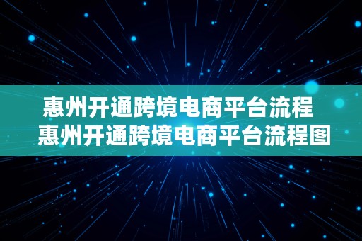 惠州开通跨境电商平台流程  惠州开通跨境电商平台流程图