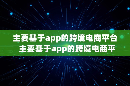 主要基于app的跨境电商平台  主要基于app的跨境电商平台有哪些