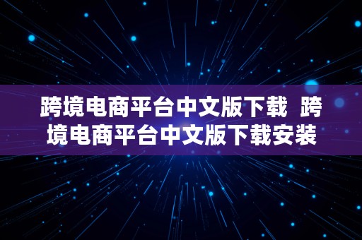 跨境电商平台中文版下载  跨境电商平台中文版下载安装