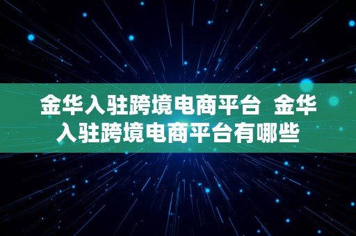 金华入驻跨境电商平台  金华入驻跨境电商平台有哪些