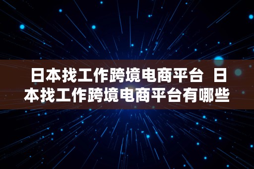 日本找工作跨境电商平台  日本找工作跨境电商平台有哪些