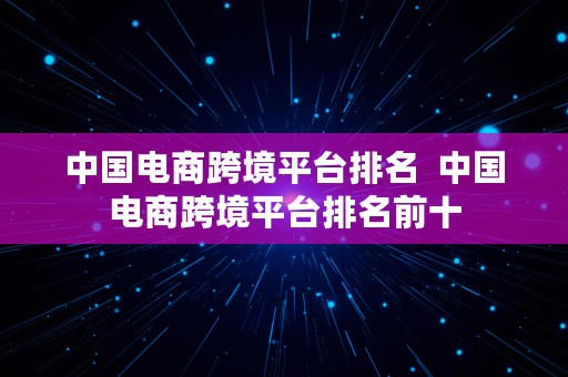 中国电商跨境平台排名  中国电商跨境平台排名前十