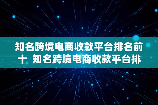 知名跨境电商收款平台排名前十  知名跨境电商收款平台排名前十名