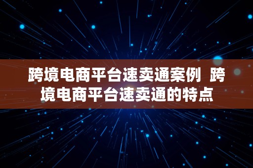 跨境电商平台速卖通案例  跨境电商平台速卖通的特点