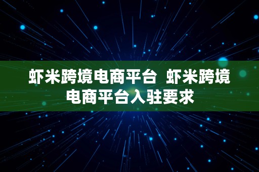 虾米跨境电商平台  虾米跨境电商平台入驻要求