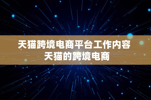 天猫跨境电商平台工作内容  天猫的跨境电商