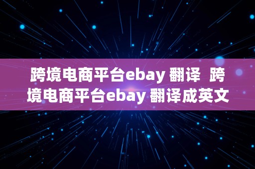 跨境电商平台ebay 翻译  跨境电商平台ebay 翻译成英文