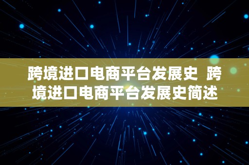 跨境进口电商平台发展史  跨境进口电商平台发展史简述