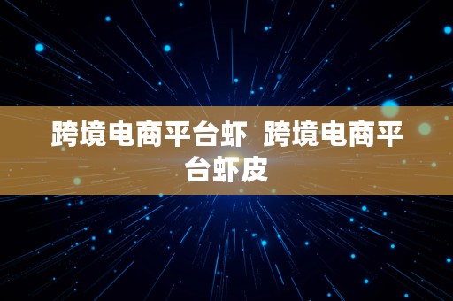 跨境电商平台虾  跨境电商平台虾皮