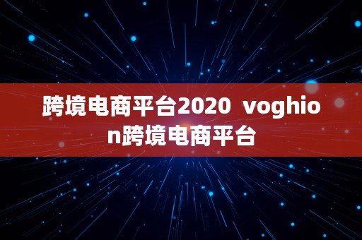 跨境电商平台2020  voghion跨境电商平台