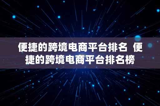 便捷的跨境电商平台排名  便捷的跨境电商平台排名榜