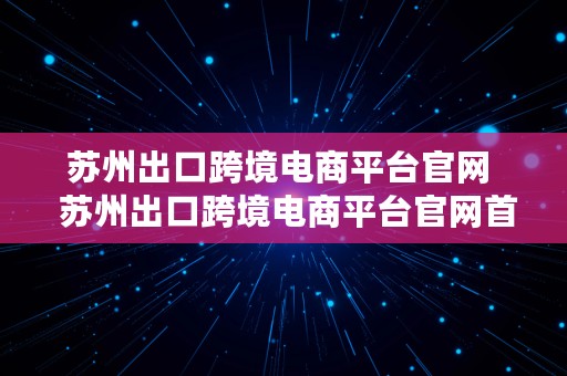 苏州出口跨境电商平台官网  苏州出口跨境电商平台官网首页