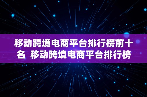 移动跨境电商平台排行榜前十名  移动跨境电商平台排行榜前十名有哪些